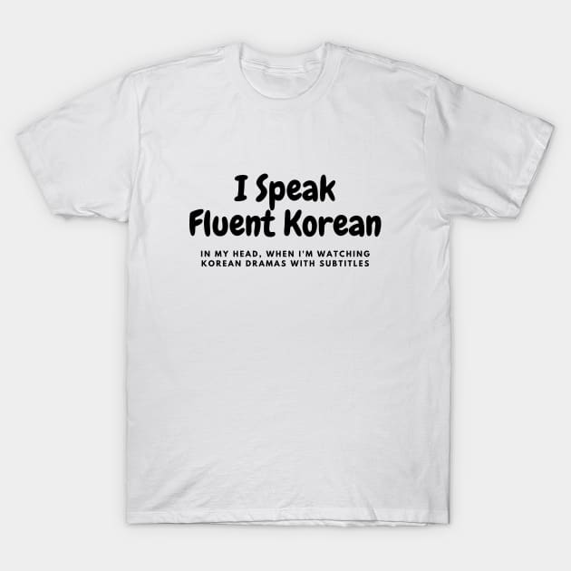 I Speak Fluent Korean T-Shirt by ShopgirlNY